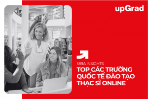 TOP Các Trường Quốc Tế Đào Tạo Thạc Sĩ Online Qua upGrad