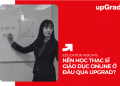 Nên Học Thạc Sĩ Giáo Dục Online Ở Đâu Qua upGrad