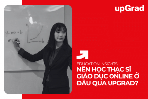 Nên Học Thạc Sĩ Giáo Dục Online Ở Đâu? 3 Chương Trình Qua upGrad