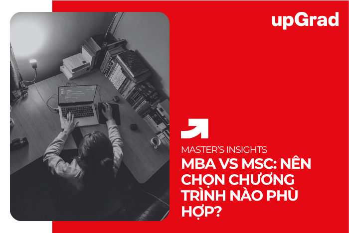 MBA vs MSc: Nên Chọn Chương Trình Nào Phù Hợp?