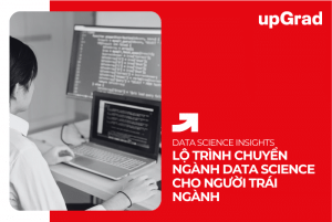 Lộ Trình Chuyển Ngành Data Science Cho Người Trái Ngành