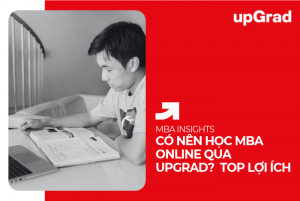 Có Nên Học MBA Online Qua upGrad? Đánh Giá 5 Lợi Thế